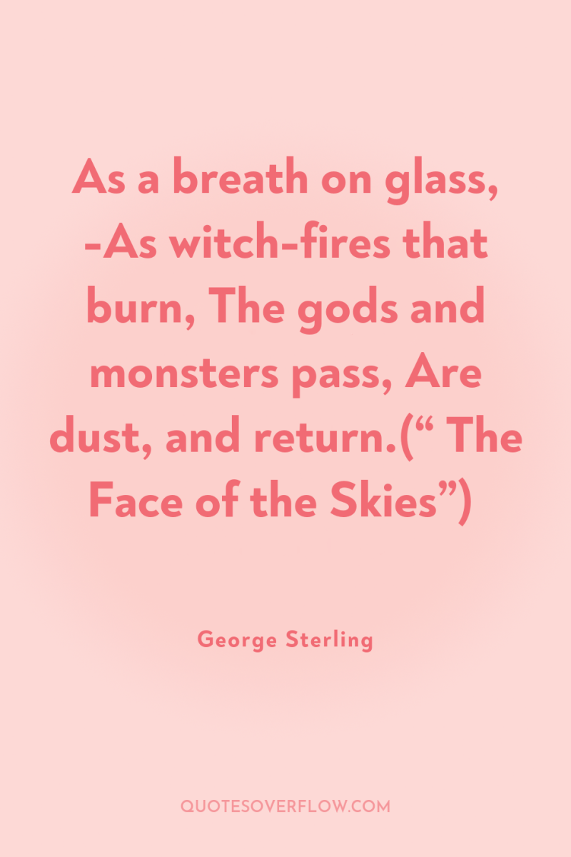 As a breath on glass, -As witch-fires that burn, The...