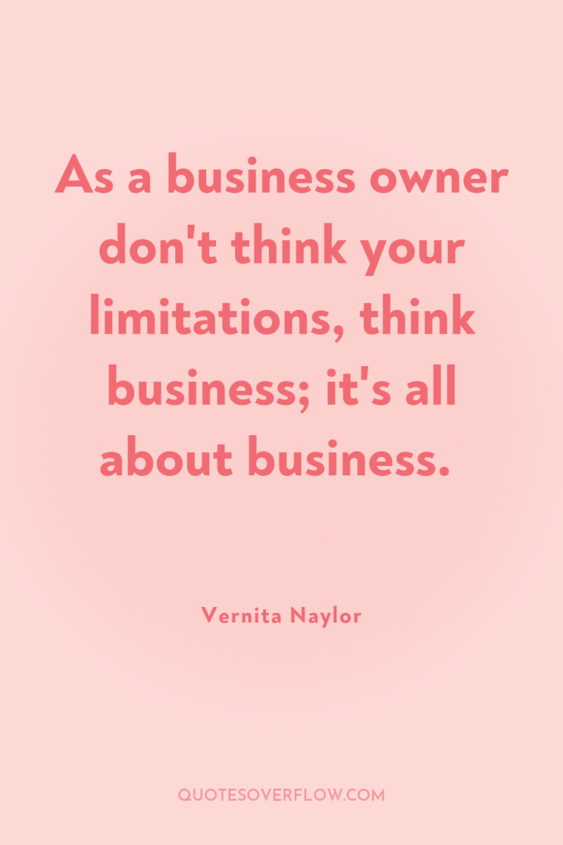 As a business owner don't think your limitations, think business;...