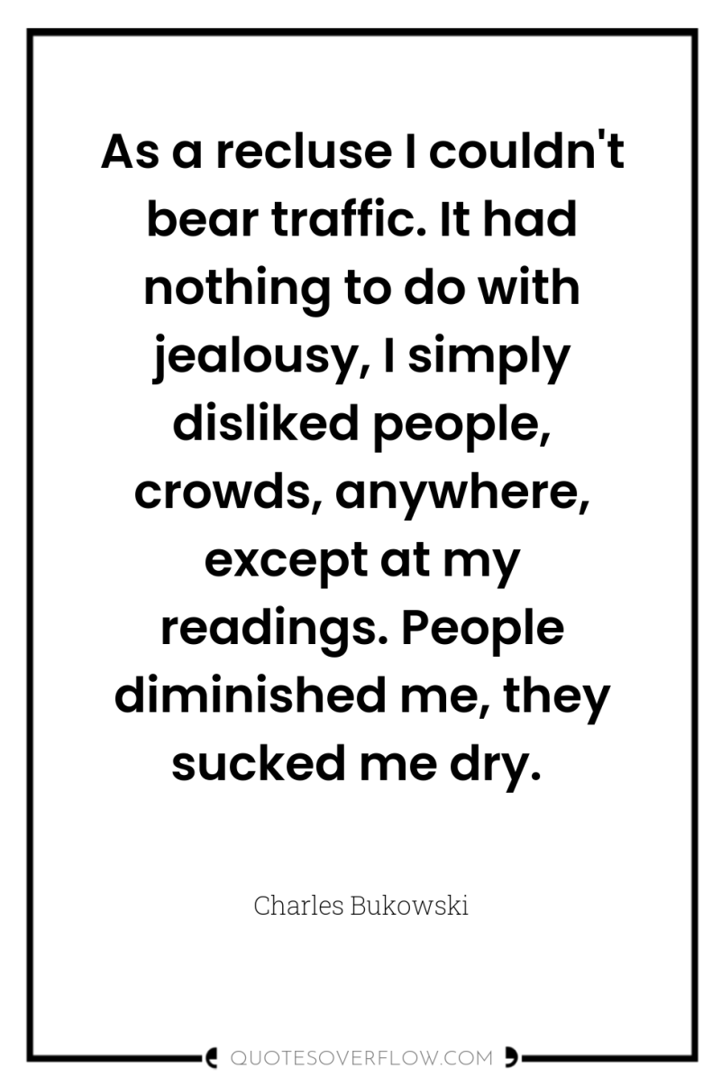 As a recluse I couldn't bear traffic. It had nothing...