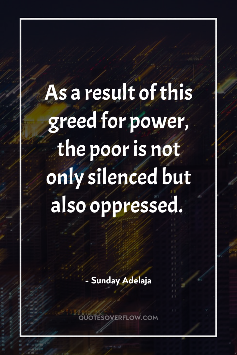 As a result of this greed for power, the poor...