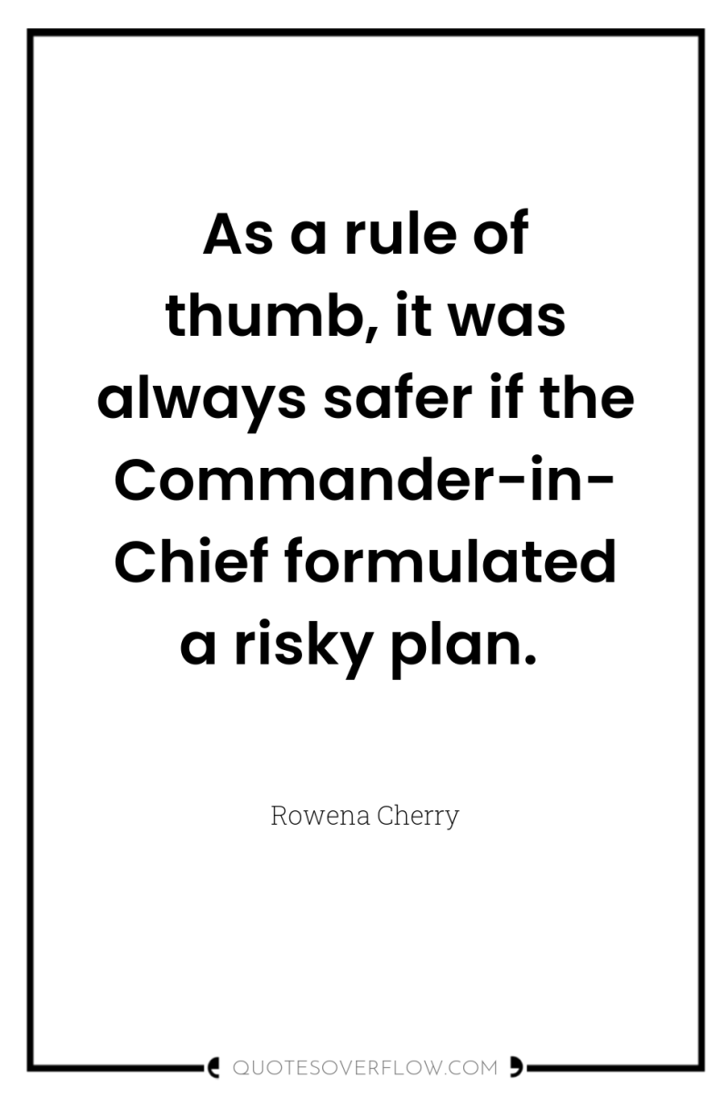 As a rule of thumb, it was always safer if...
