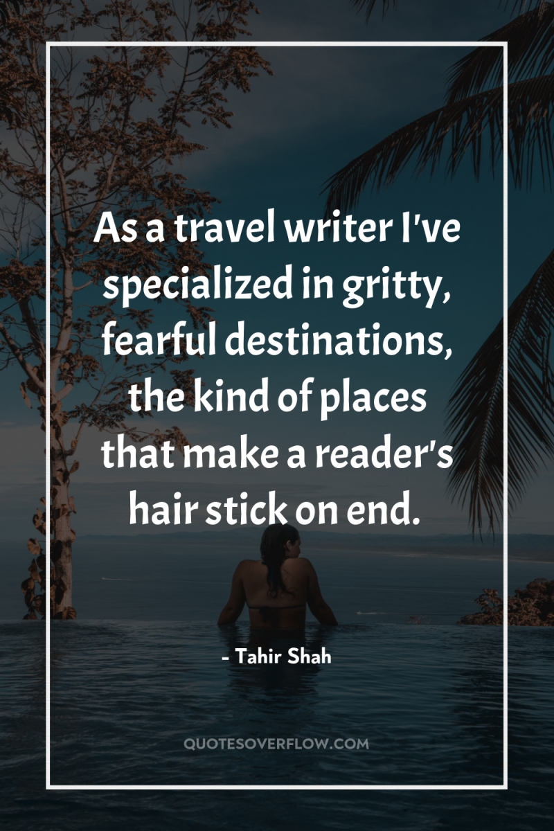 As a travel writer I've specialized in gritty, fearful destinations,...