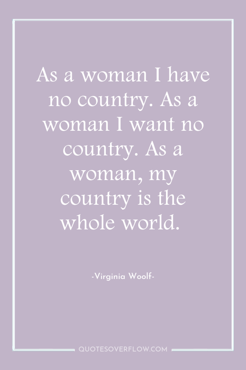 As a woman I have no country. As a woman...