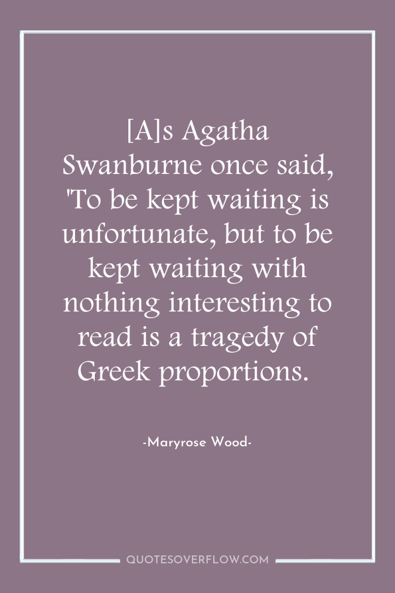 [A]s Agatha Swanburne once said, 'To be kept waiting is...