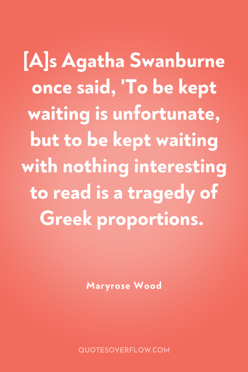 [A]s Agatha Swanburne once said, 'To be kept waiting is...