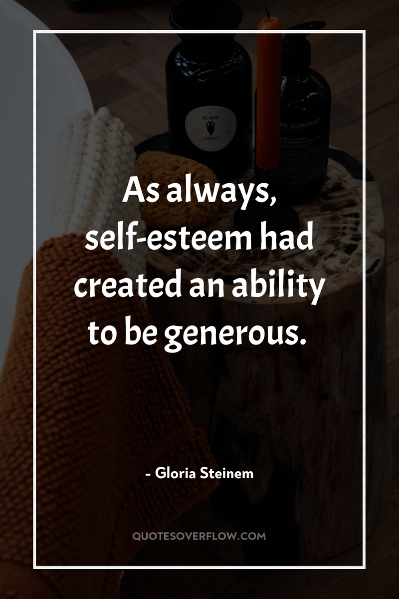As always, self-esteem had created an ability to be generous. 