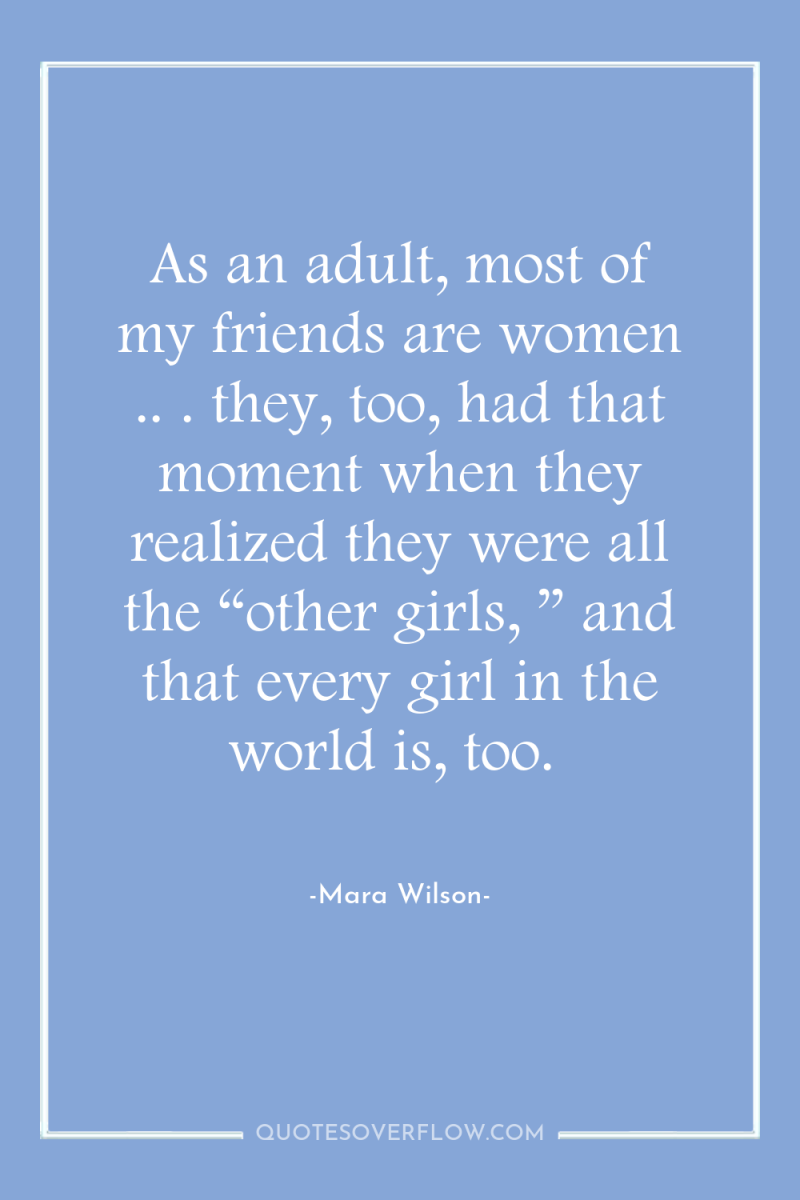 As an adult, most of my friends are women .....