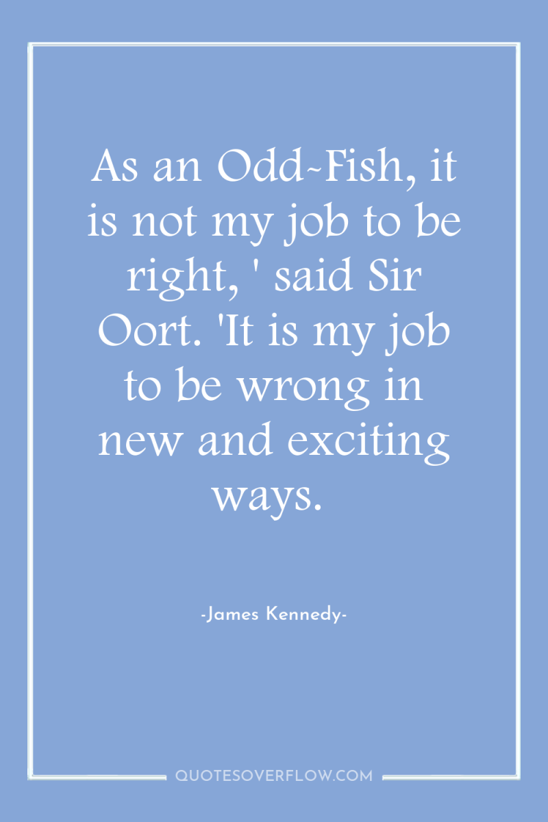 As an Odd-Fish, it is not my job to be...