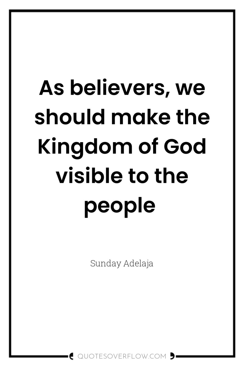 As believers, we should make the Kingdom of God visible...