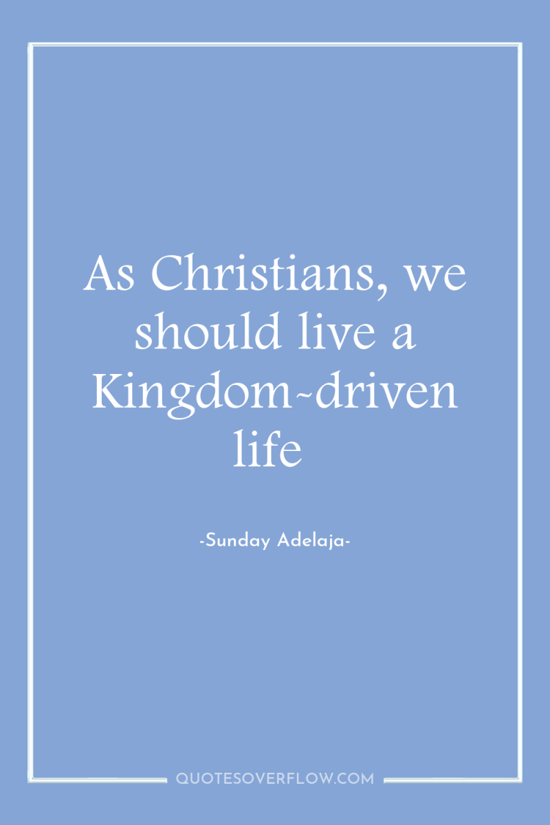 As Christians, we should live a Kingdom-driven life 