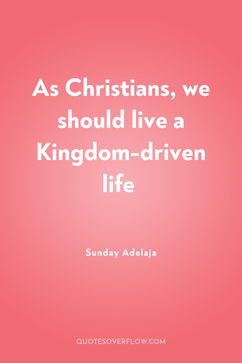 As Christians, we should live a Kingdom-driven life 