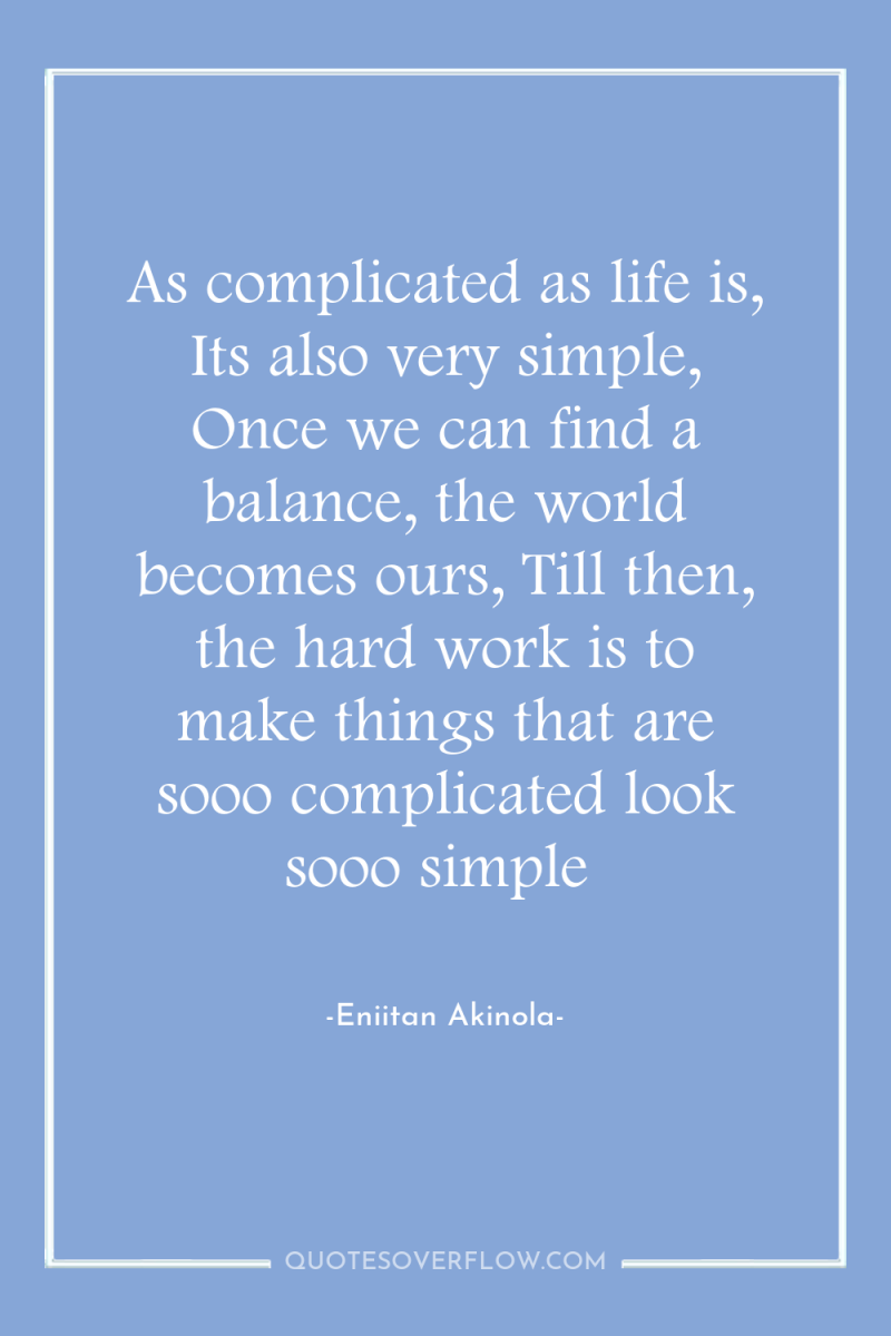 As complicated as life is, Its also very simple, Once...