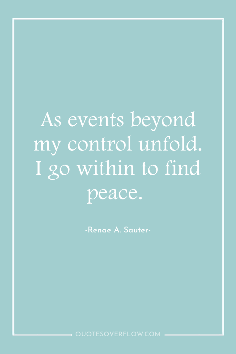 As events beyond my control unfold. I go within to...