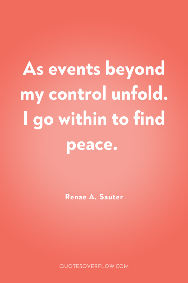 As events beyond my control unfold. I go within to...