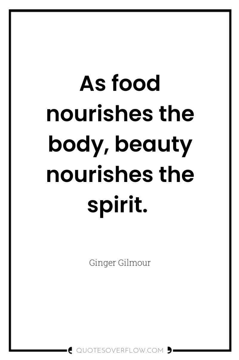 As food nourishes the body, beauty nourishes the spirit. 