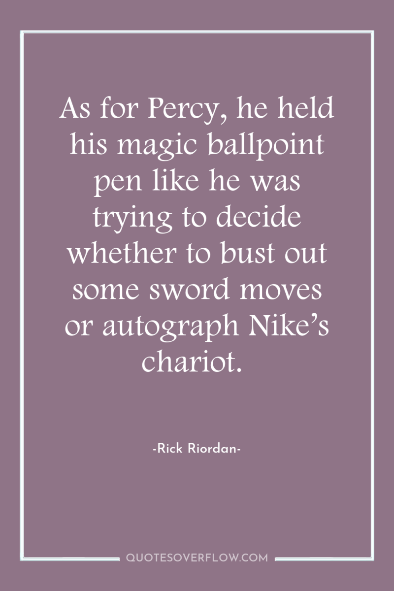 As for Percy, he held his magic ballpoint pen like...