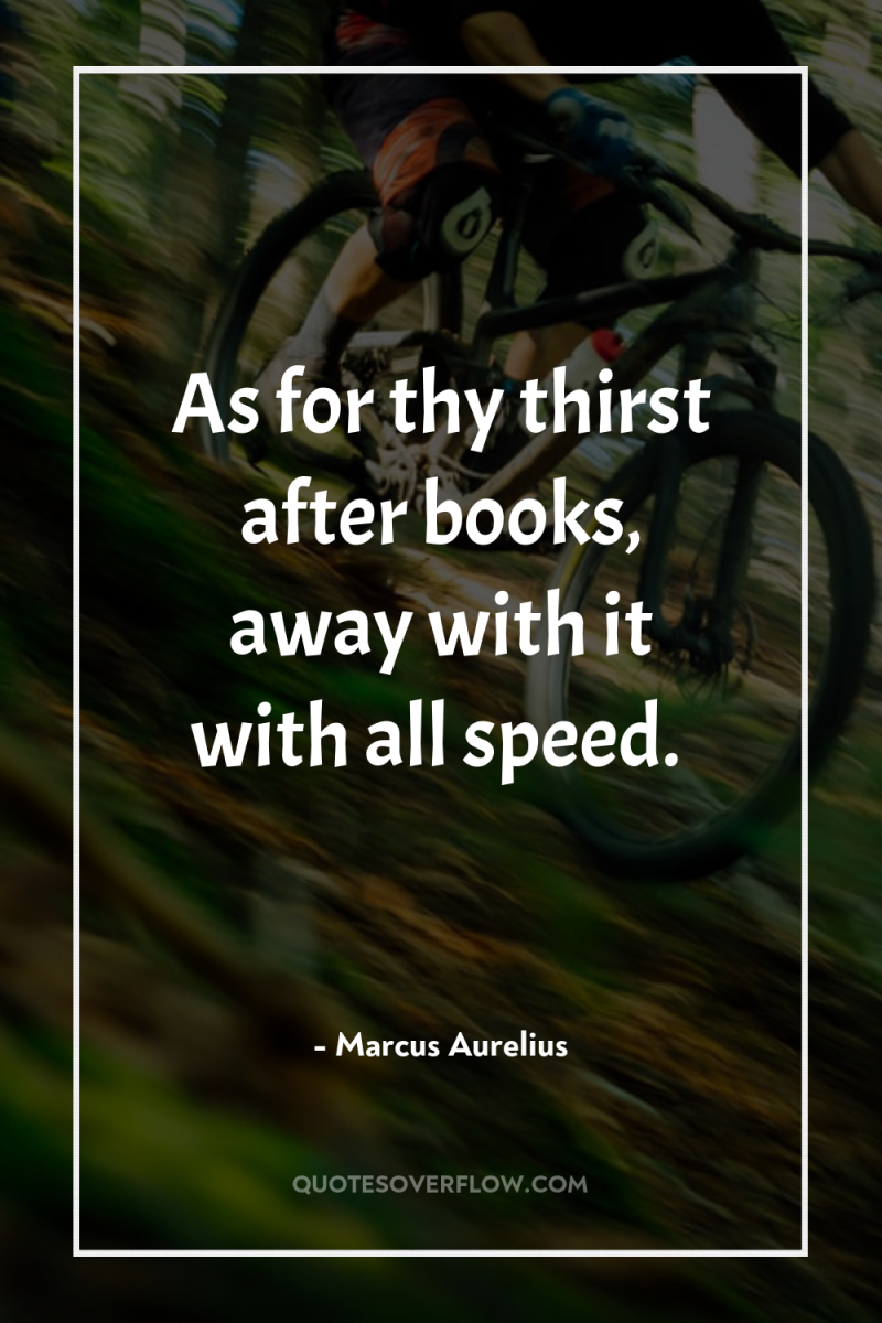 As for thy thirst after books, away with it with...