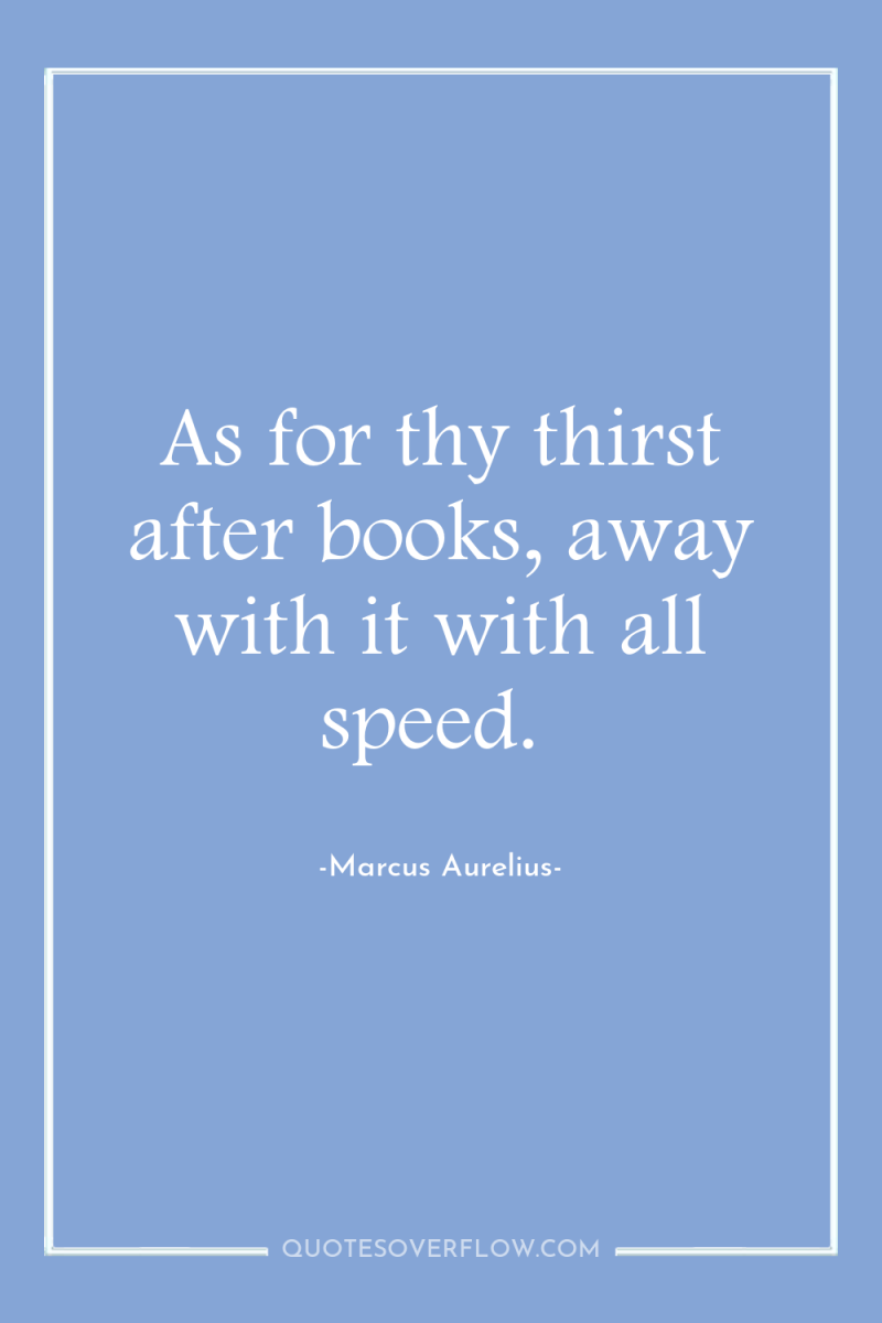 As for thy thirst after books, away with it with...
