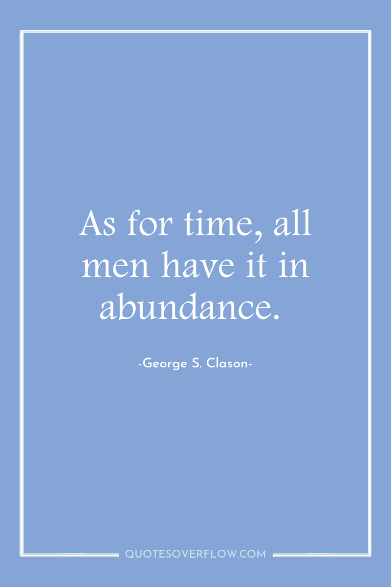 As for time, all men have it in abundance. 