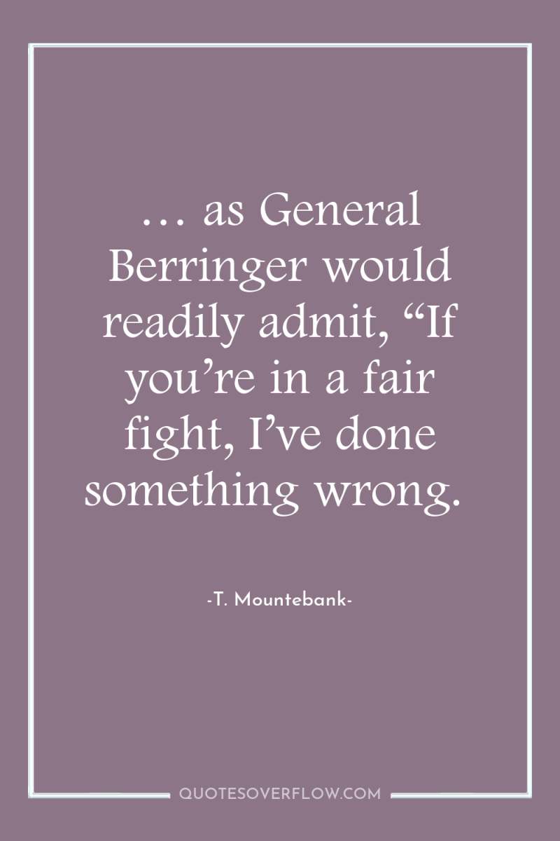 … as General Berringer would readily admit, “If you’re in...