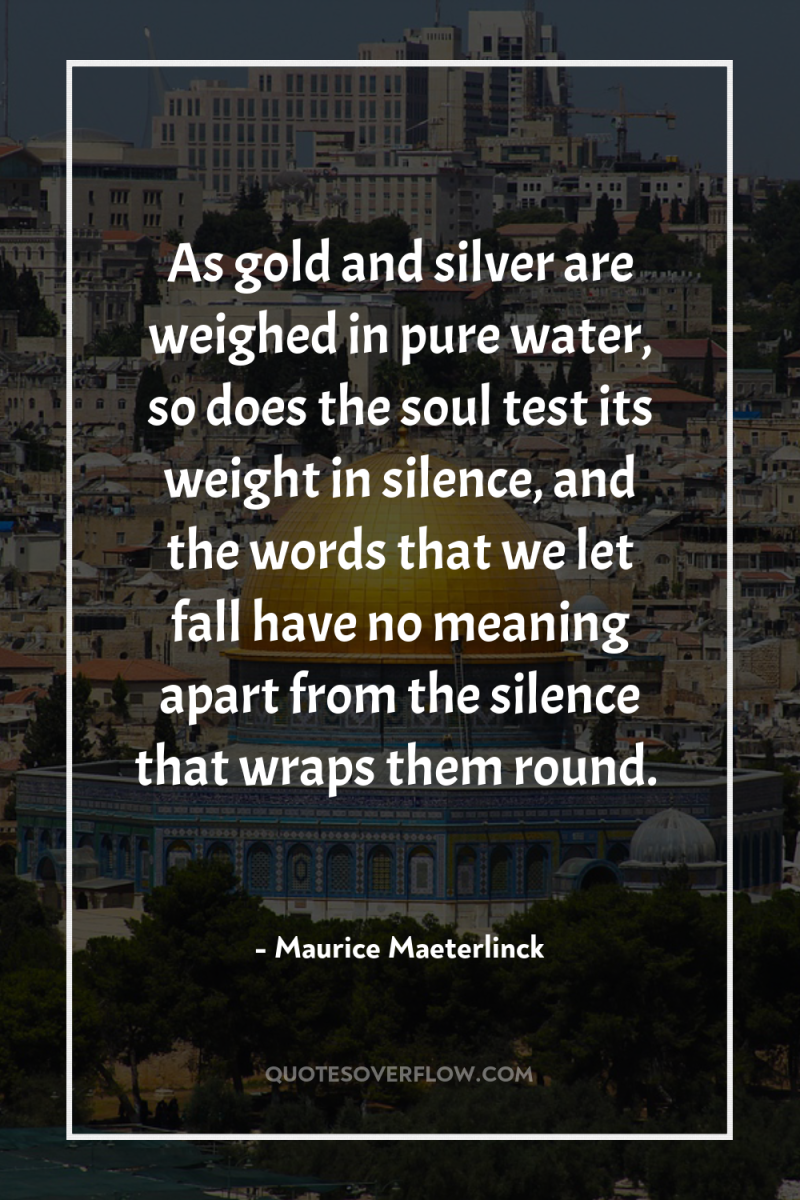 As gold and silver are weighed in pure water, so...