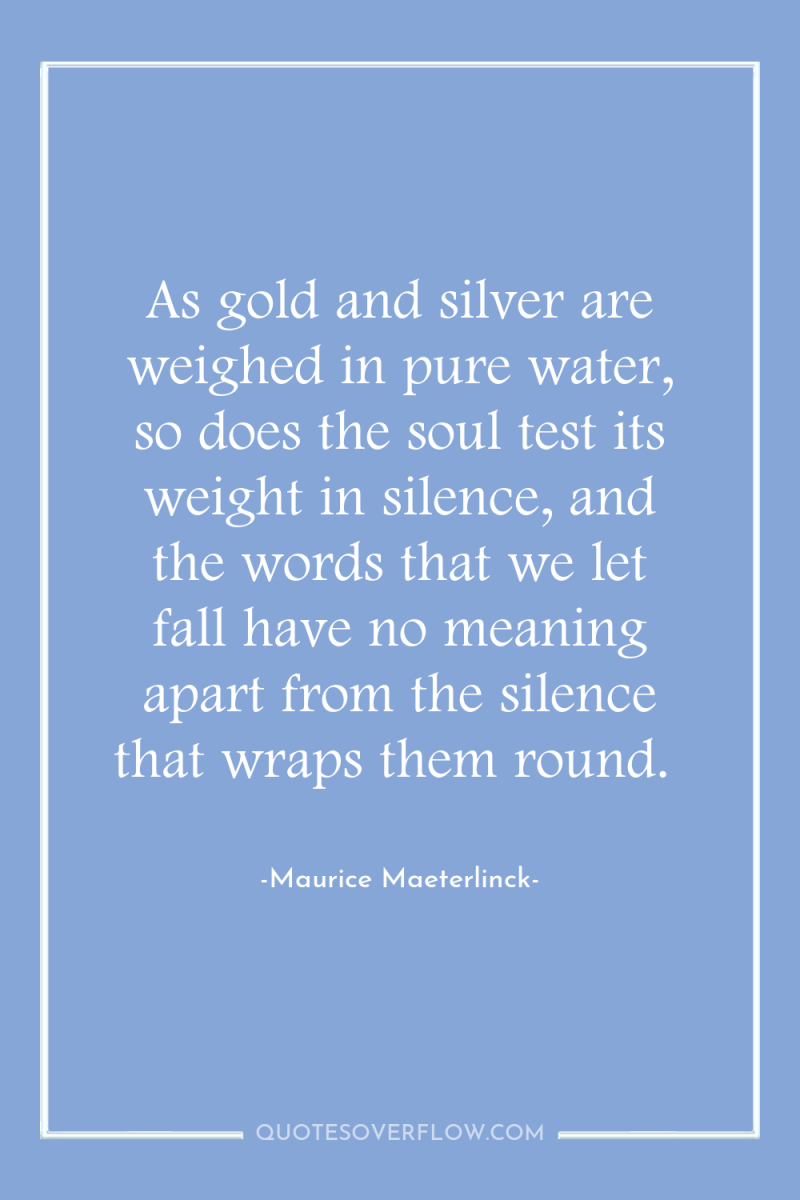 As gold and silver are weighed in pure water, so...