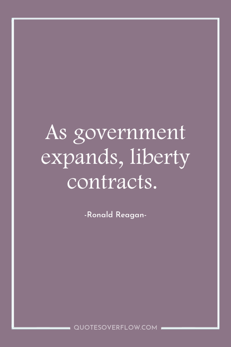 As government expands, liberty contracts. 