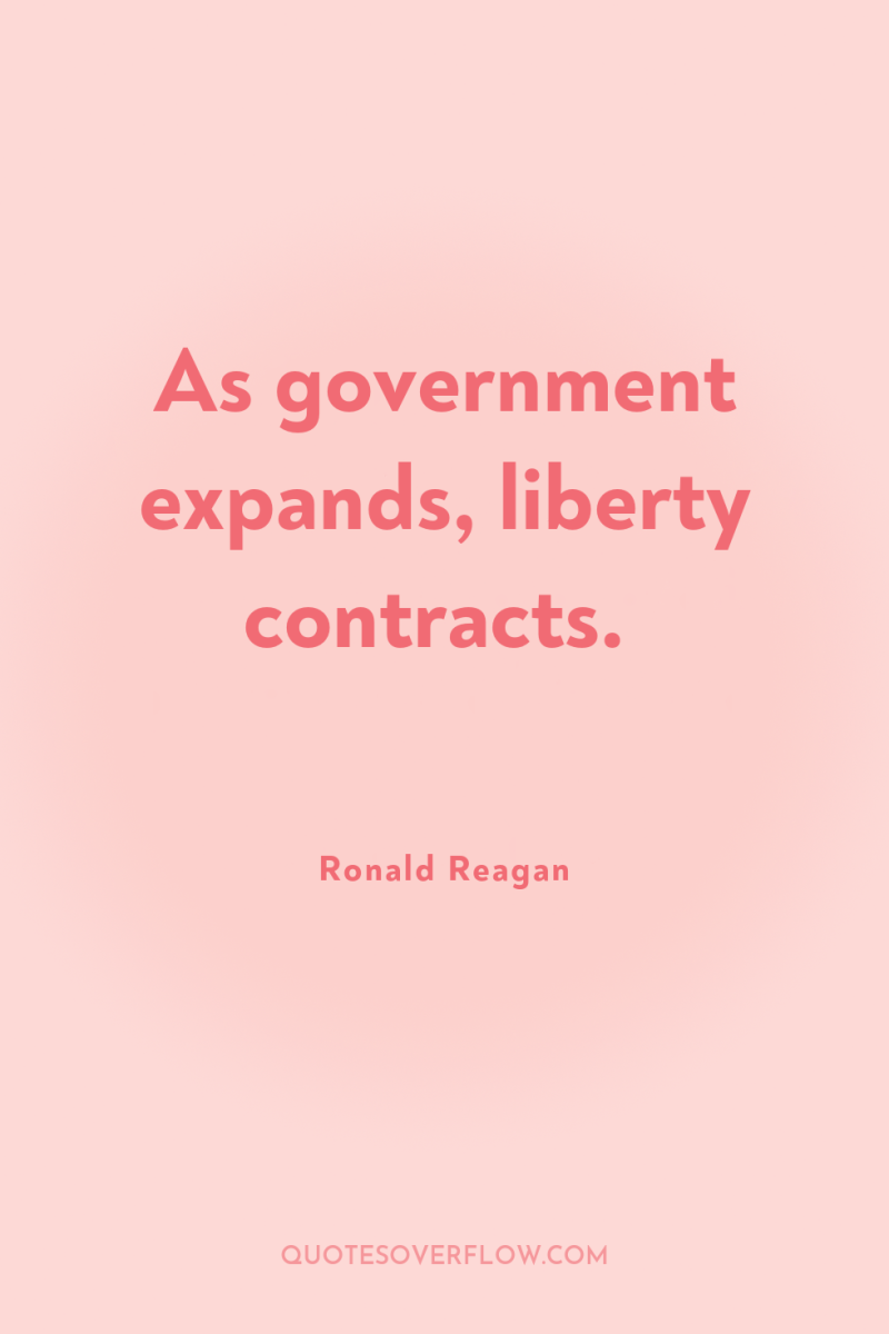 As government expands, liberty contracts. 