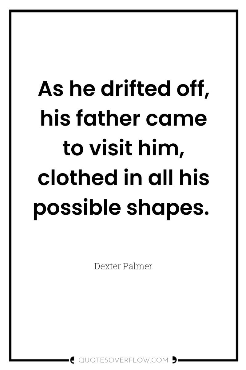 As he drifted off, his father came to visit him,...