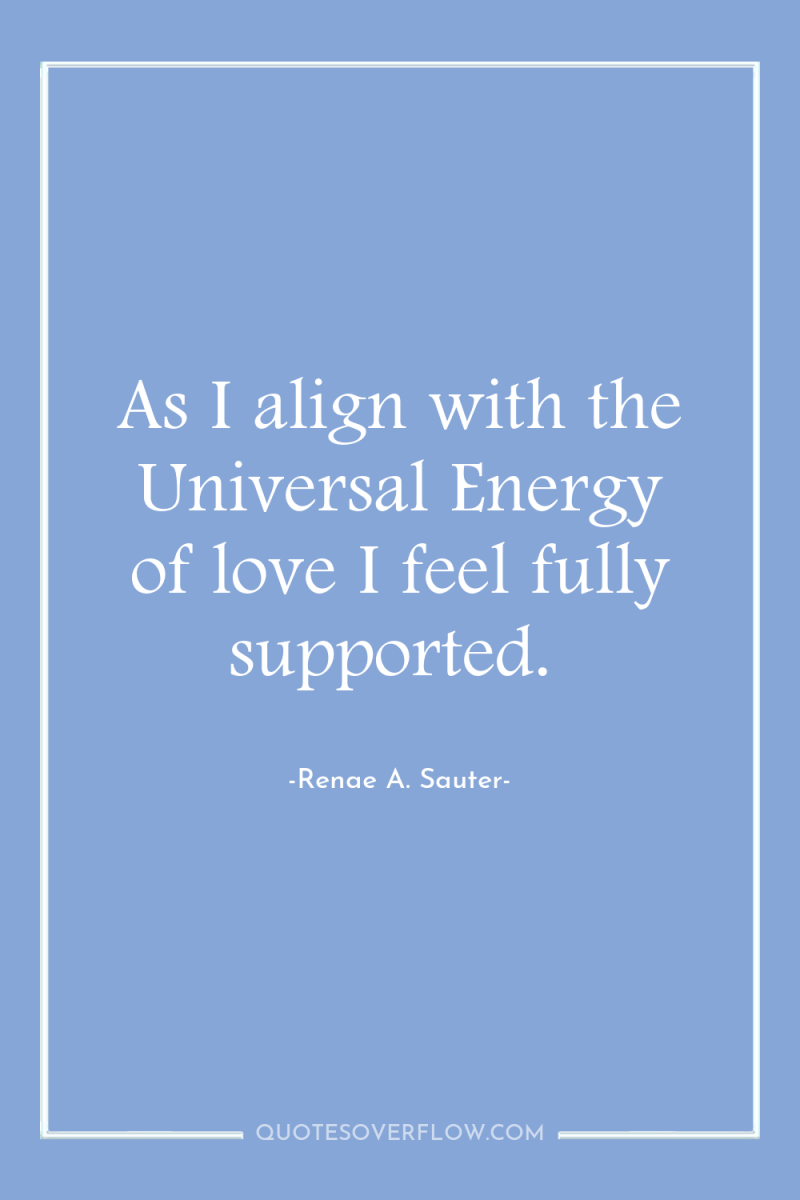 As I align with the Universal Energy of love I...