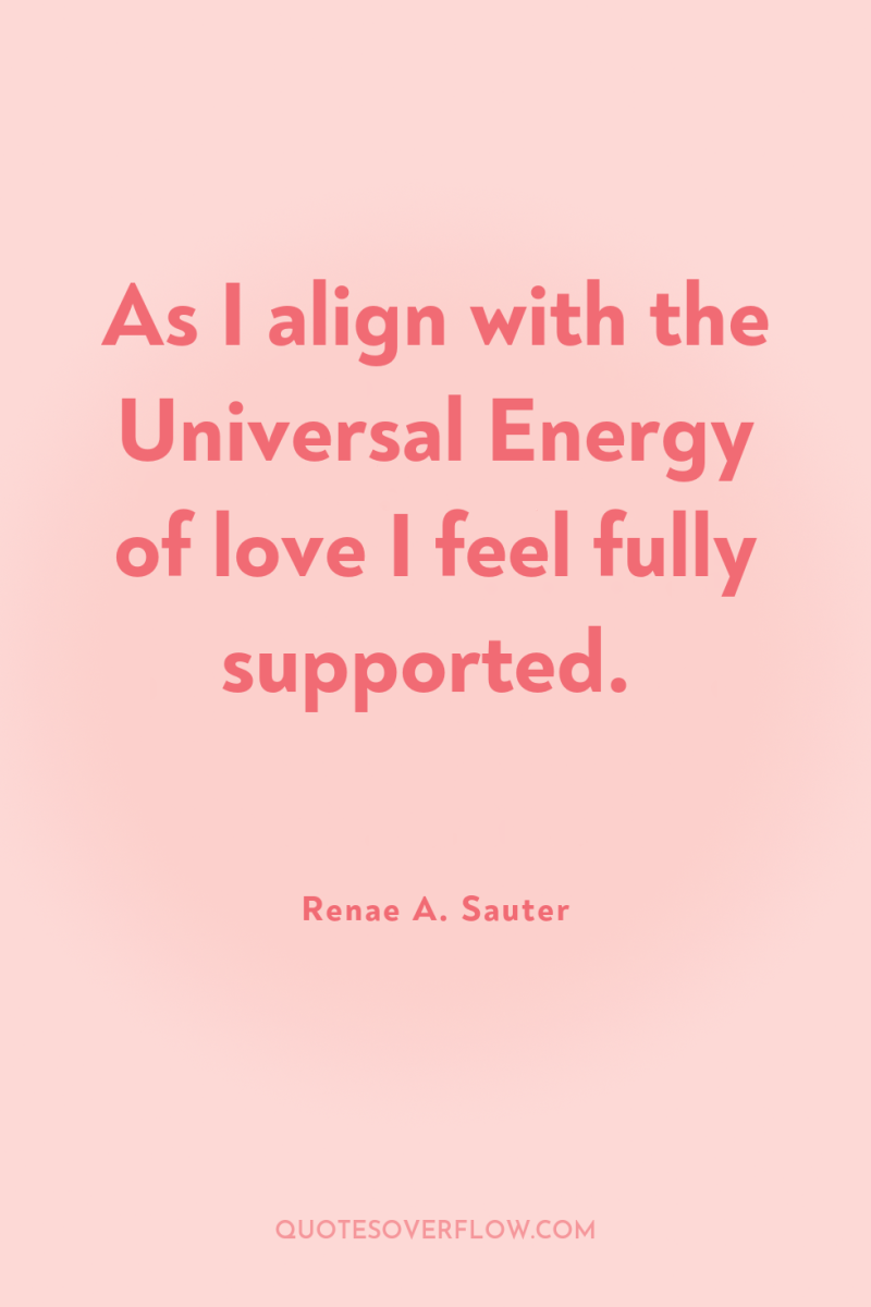 As I align with the Universal Energy of love I...