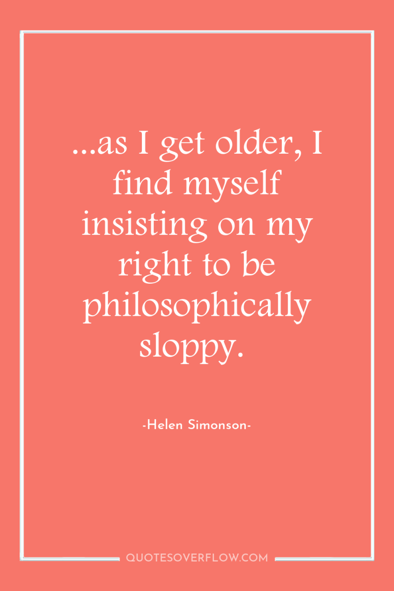 ...as I get older, I find myself insisting on my...