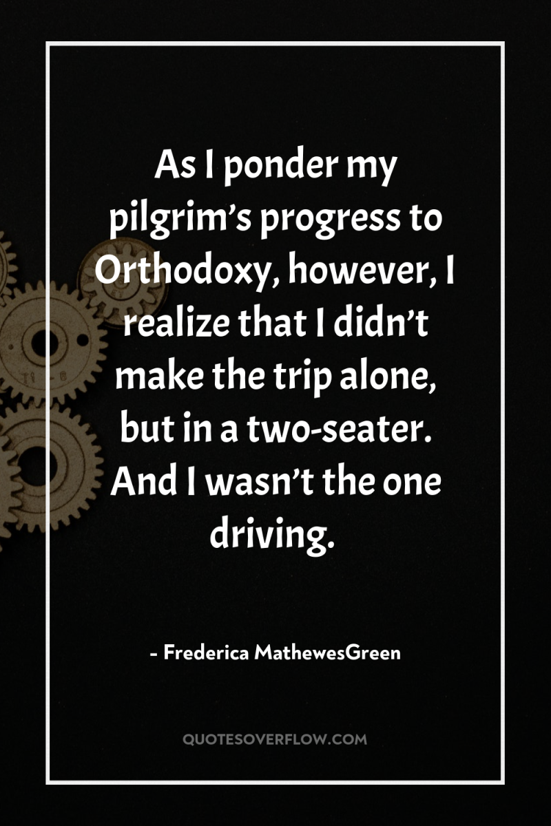 As I ponder my pilgrim’s progress to Orthodoxy, however, I...