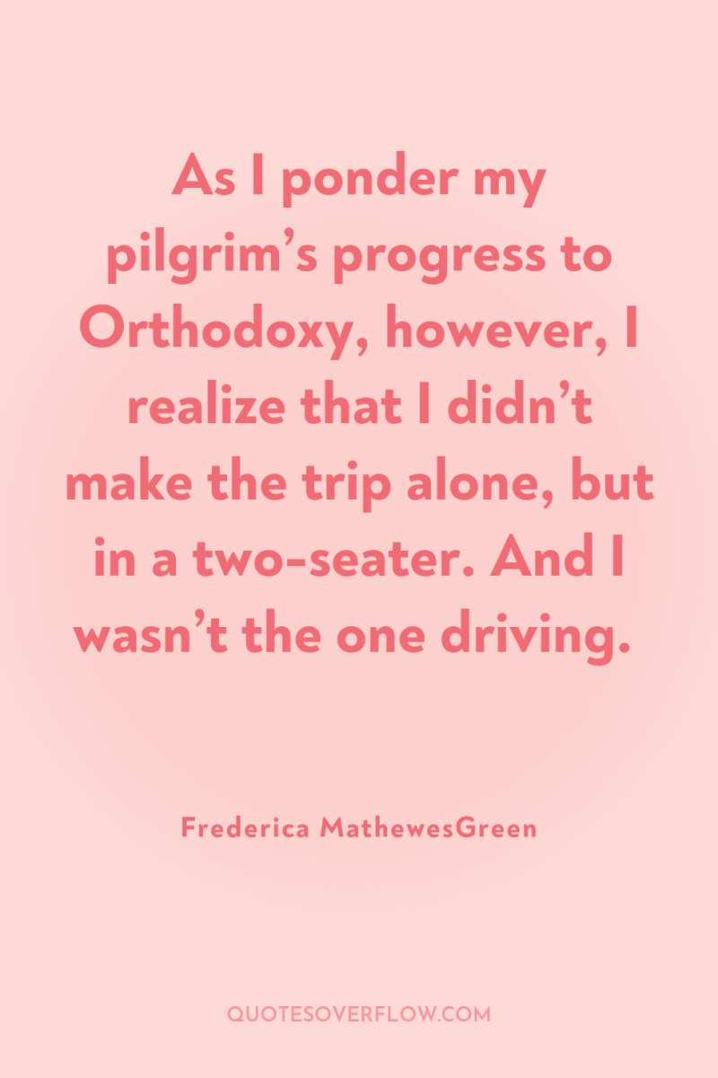 As I ponder my pilgrim’s progress to Orthodoxy, however, I...