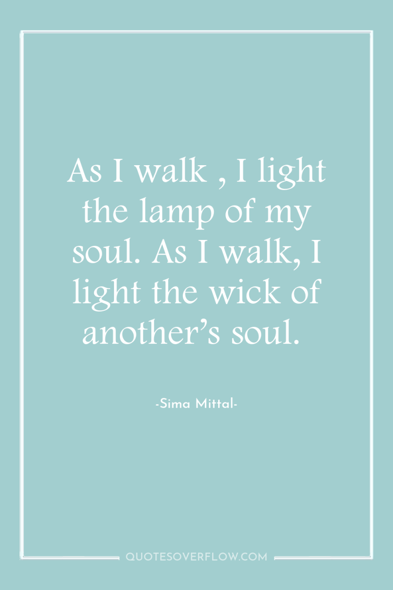 As I walk , I light the lamp of my...
