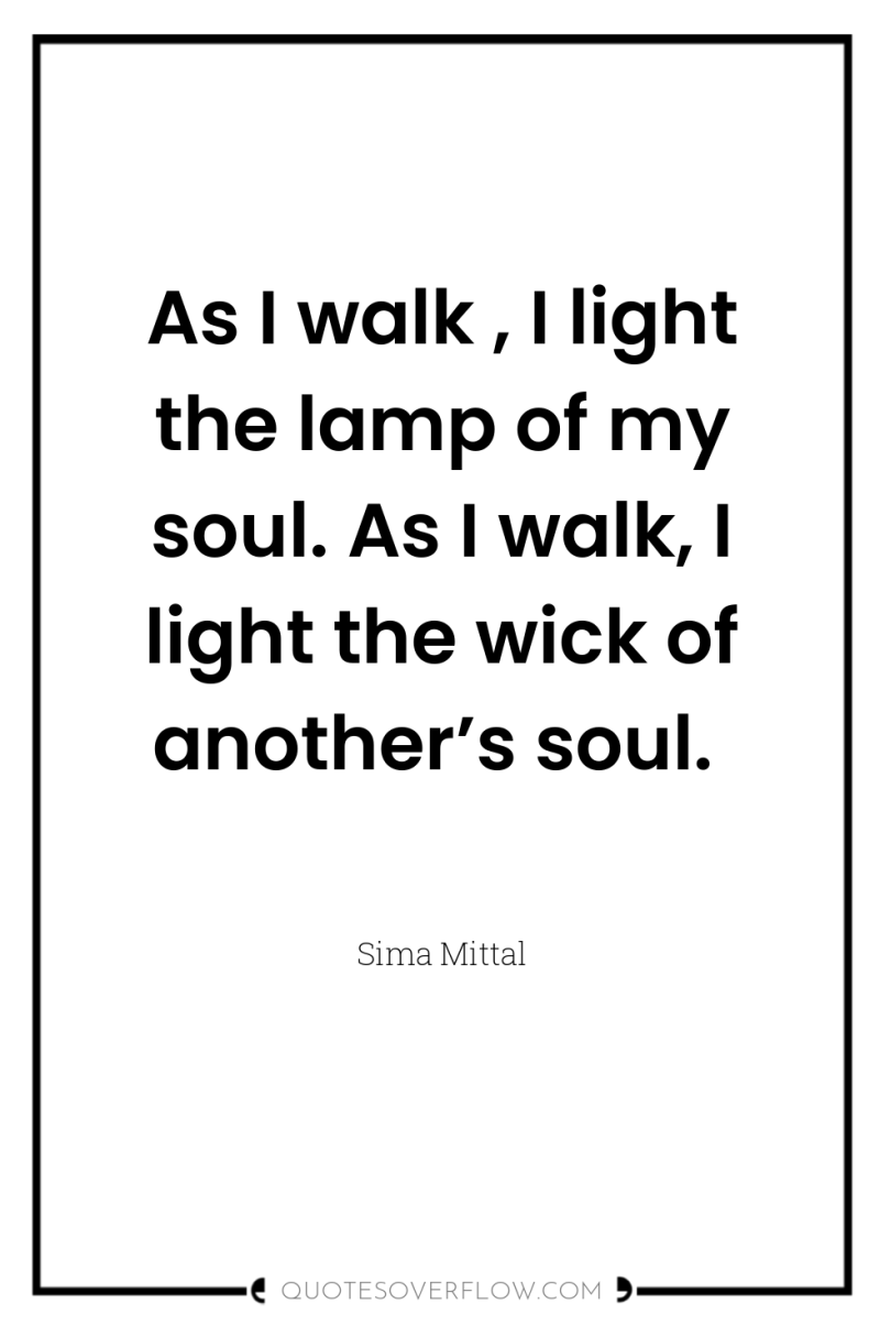 As I walk , I light the lamp of my...