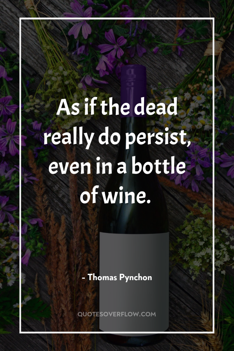 As if the dead really do persist, even in a...