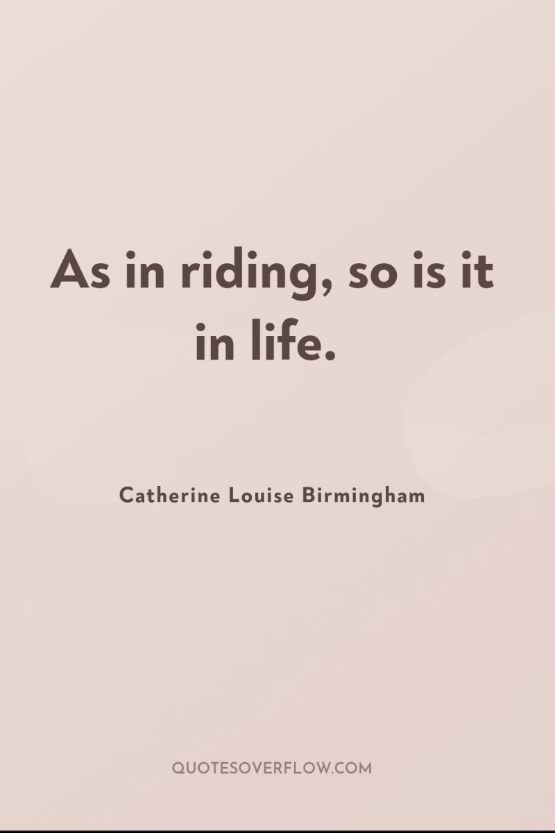 As in riding, so is it in life. 