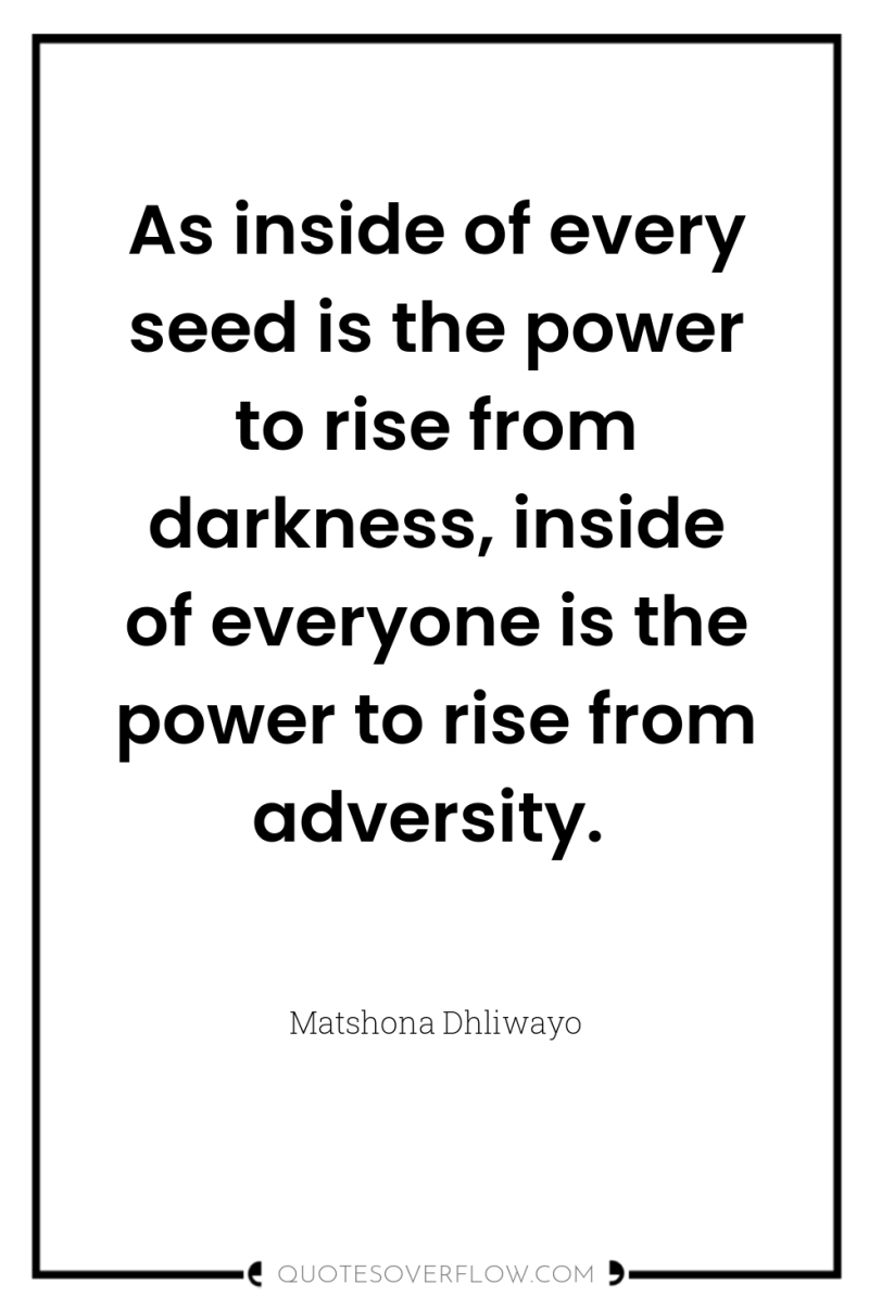 As inside of every seed is the power to rise...