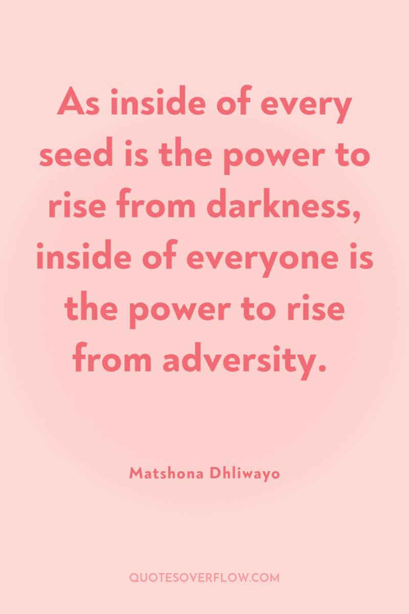 As inside of every seed is the power to rise...