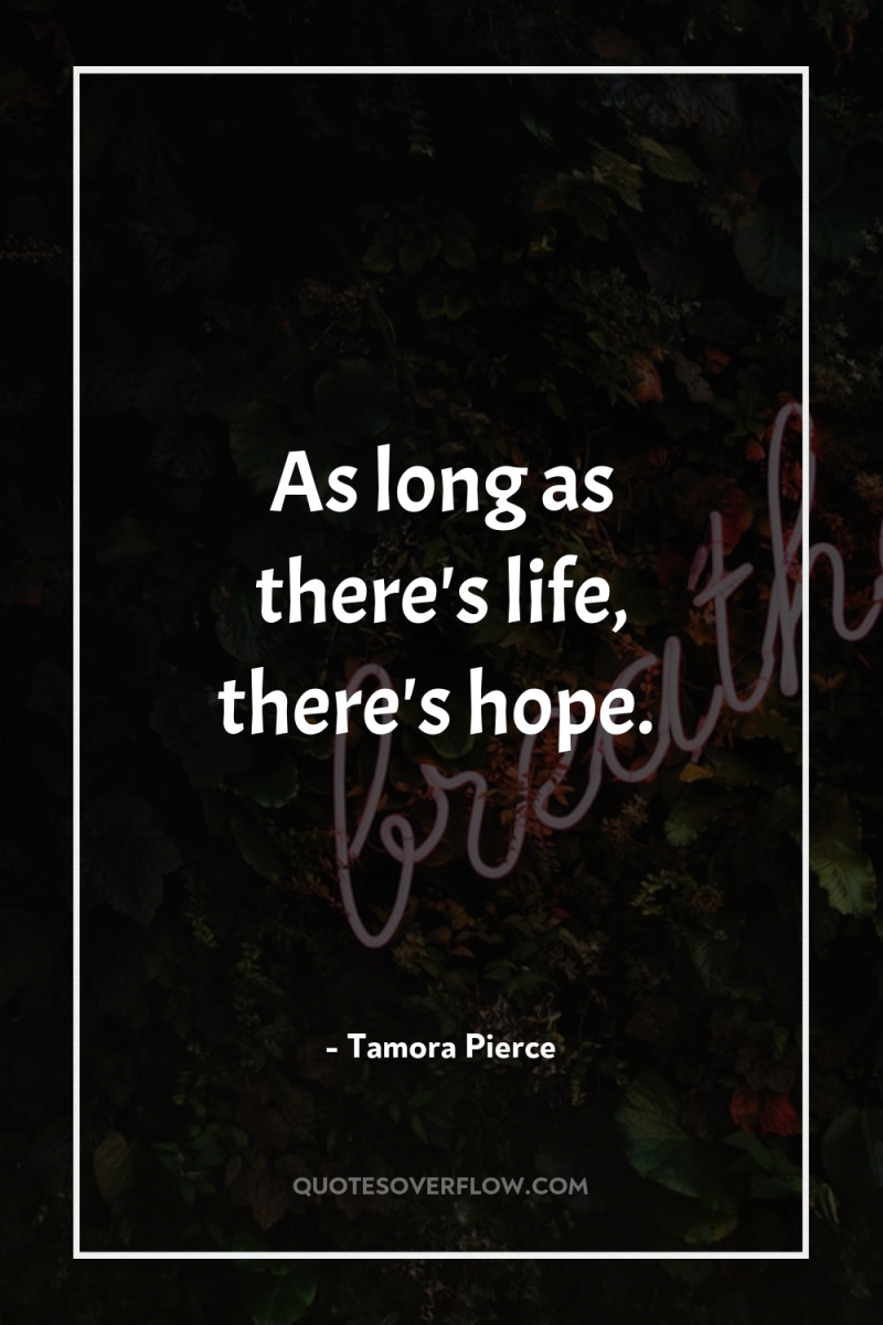As long as there's life, there's hope. 