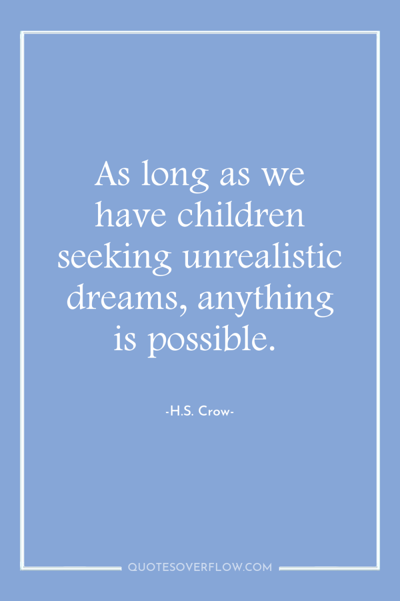 As long as we have children seeking unrealistic dreams, anything...