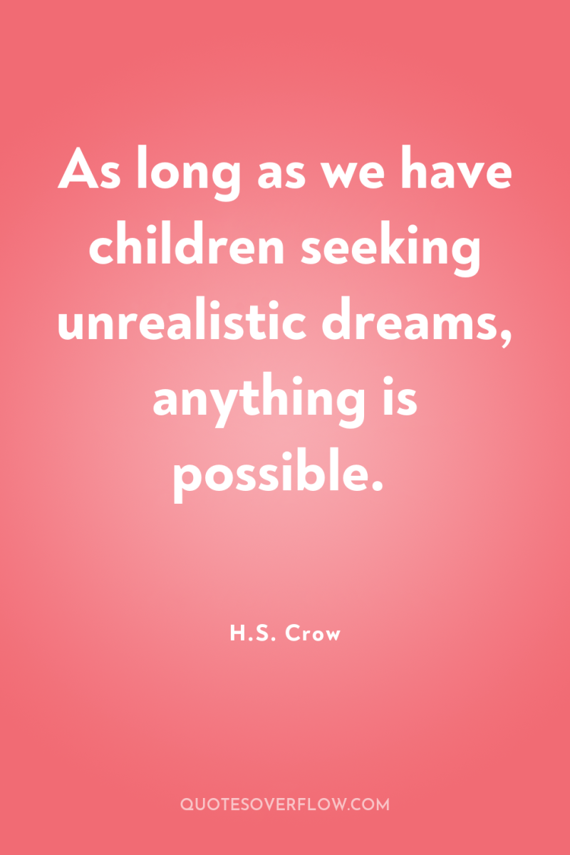 As long as we have children seeking unrealistic dreams, anything...