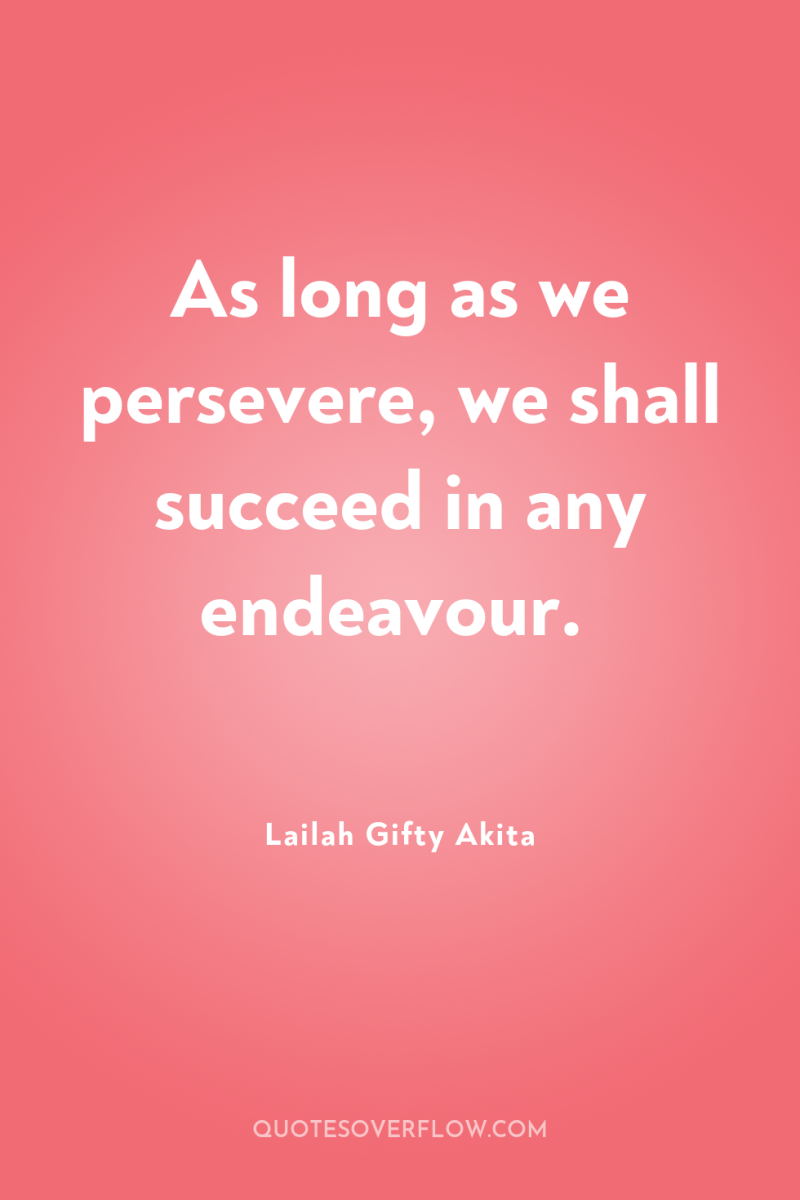 As long as we persevere, we shall succeed in any...