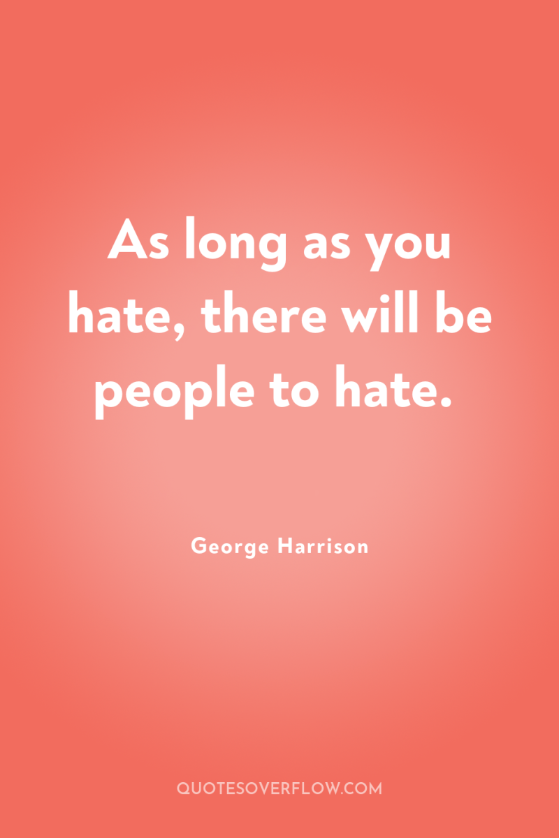 As long as you hate, there will be people to...
