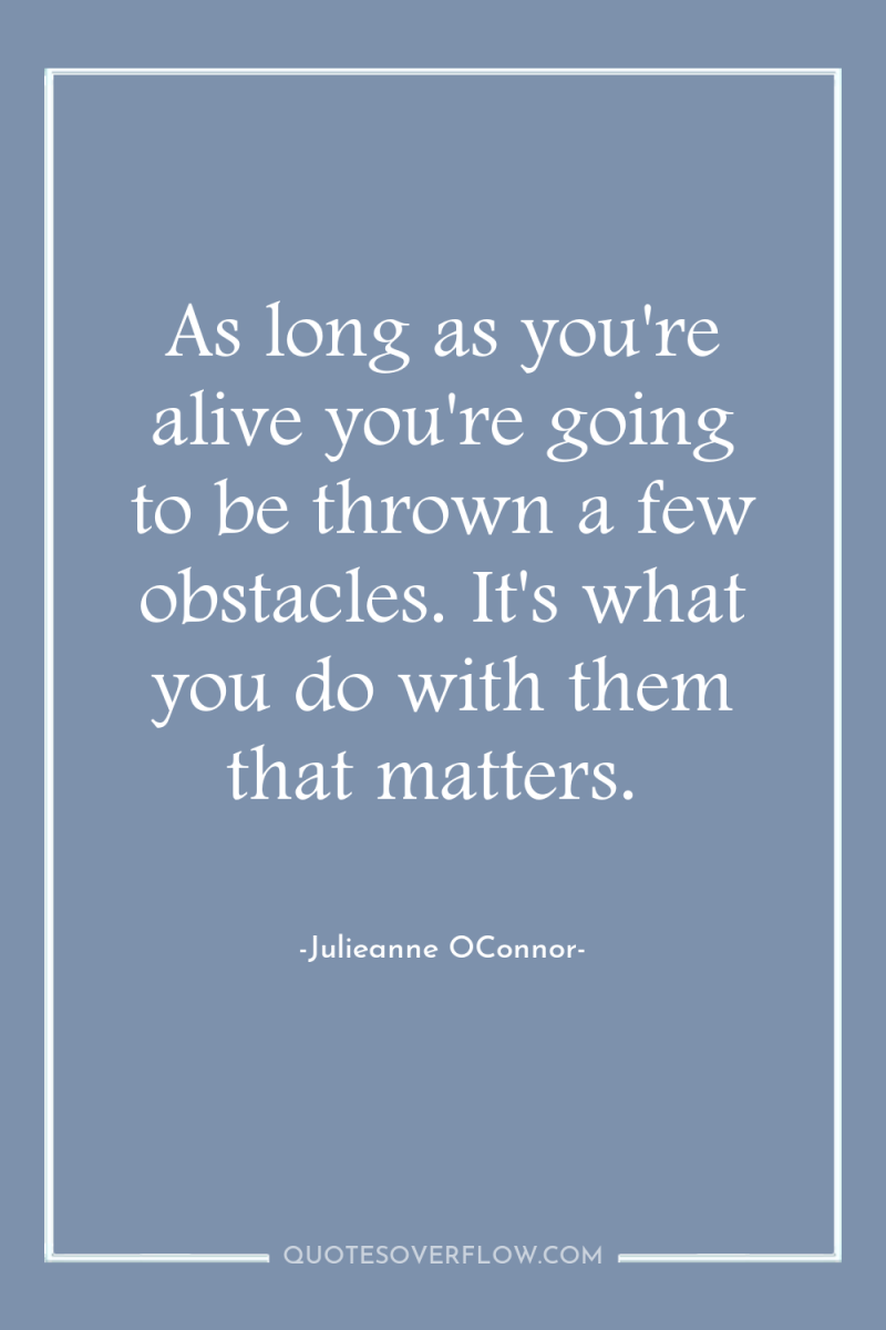 As long as you're alive you're going to be thrown...
