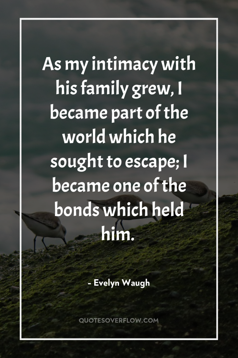 As my intimacy with his family grew, I became part...