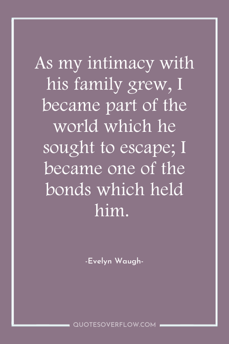 As my intimacy with his family grew, I became part...