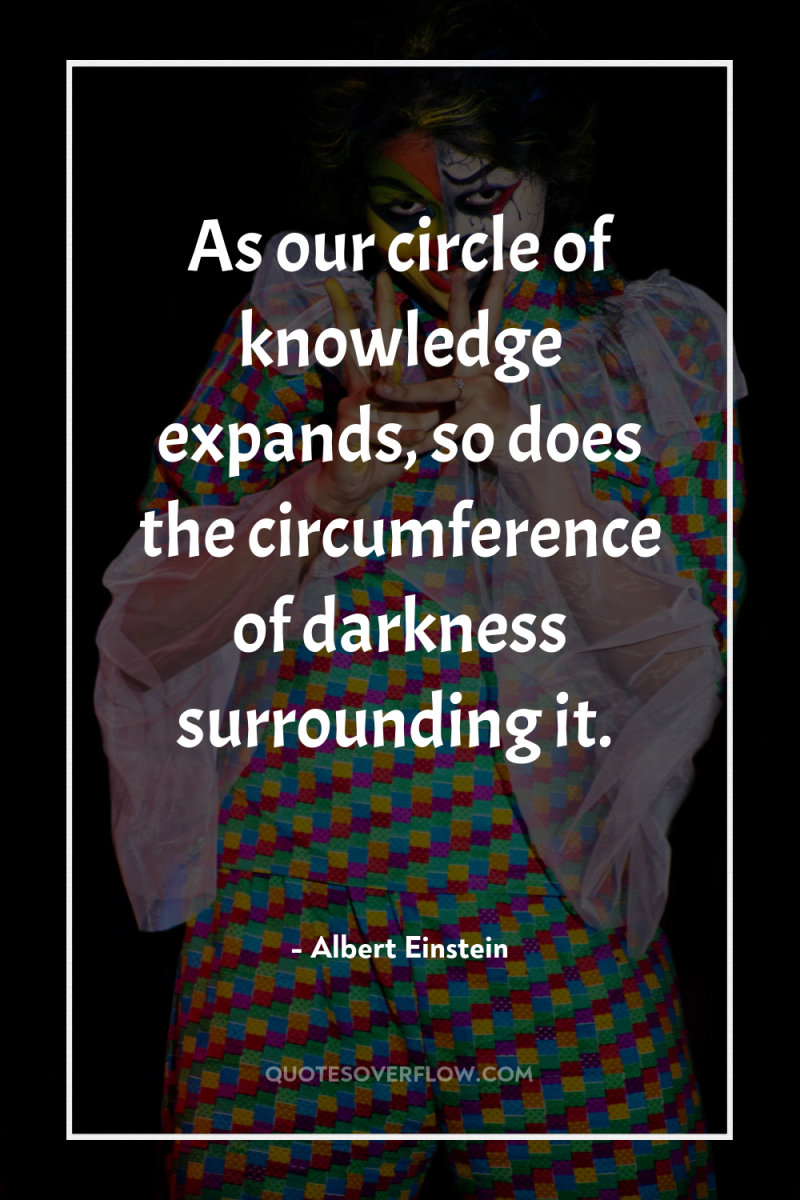 As our circle of knowledge expands, so does the circumference...