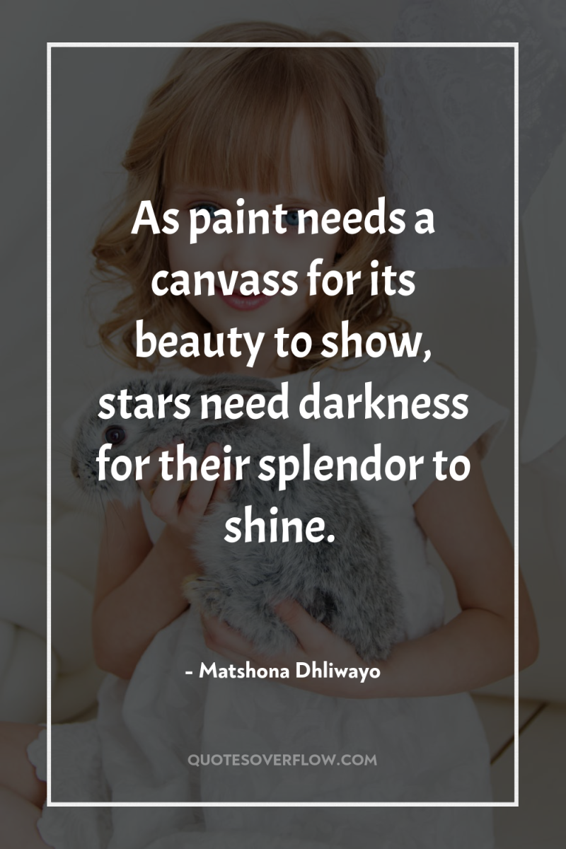 As paint needs a canvass for its beauty to show,...